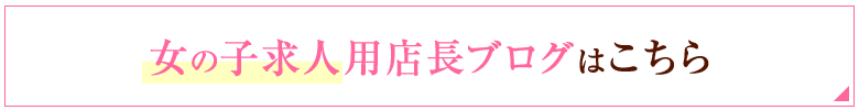 女の子求人用店長ブログはこちら